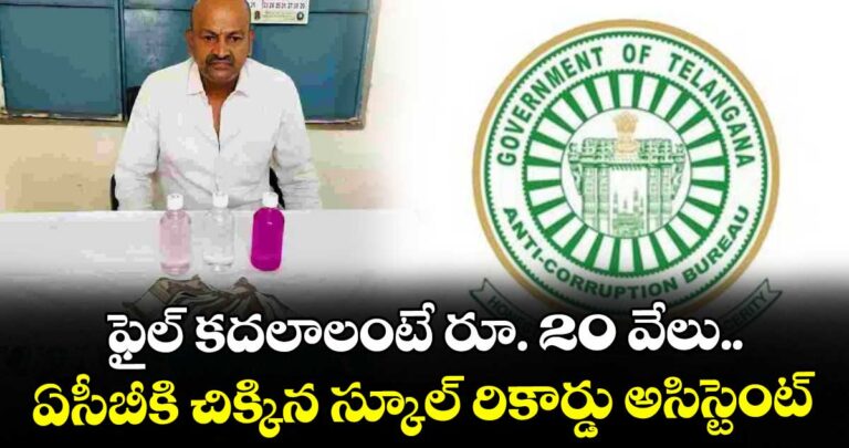 ఫైల్ కదలాలంటే రూ. 20 వేలు..ఏసీబీకి చిక్కిన స్కూల్ రికార్డు అసిస్టెంట్