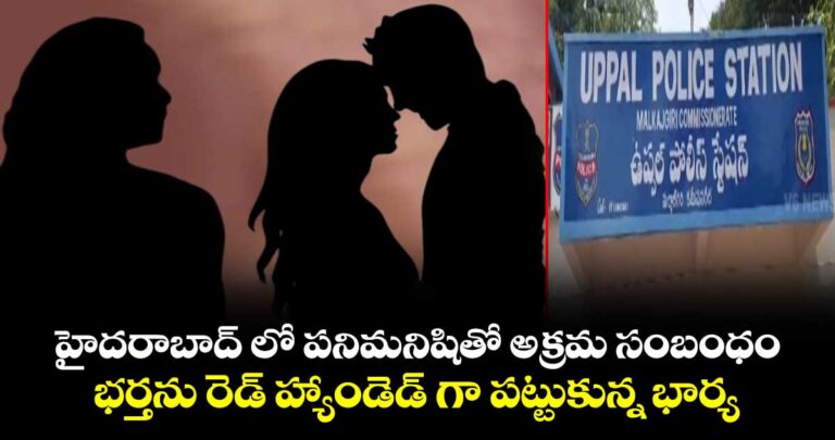హైదరాబాద్ లో పనిమనిషితో అక్రమ సంబంధం.. భర్తను రెడ్ హ్యాండెడ్ గా పట్టుకున్న భార్య..