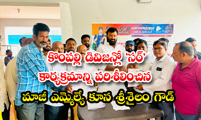 కొంపల్లి డివిజన్లో ‘సర్’ని పరిశీలించిన మాజీ ఎమ్మెల్యే కూన శ్రీశైలం గౌడ్